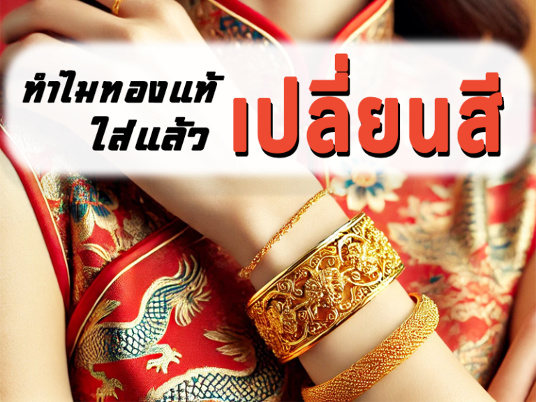 ทำไมทองแท้ใส่แล้วเปลี่ยนสี? เรื่องที่คนรักทองต้องรู้!